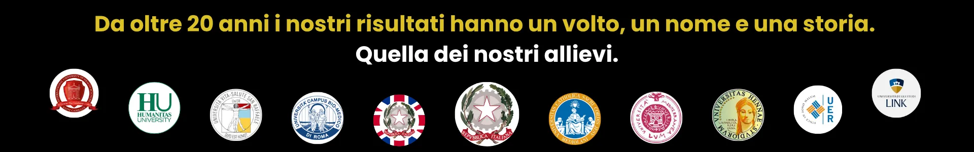 Da oltre 20 anni i nostri risultati hanno un volto, un nome e una storia. Quella dei nostri allievi. Loghi delle università di medicina italiane, statali e private.